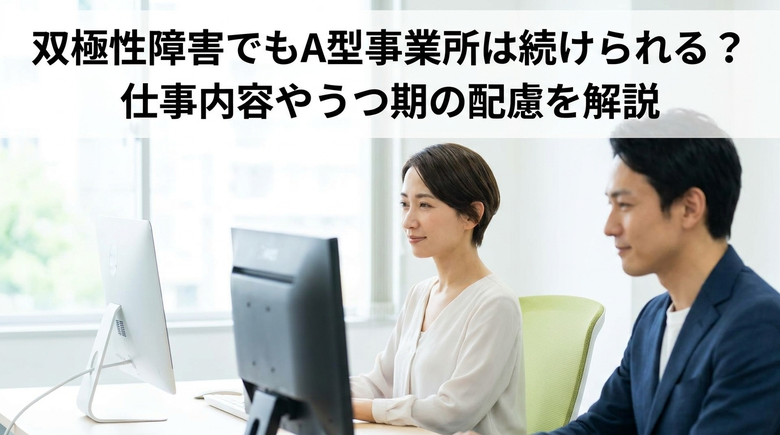 双極性障害でもA型事業所は続けられる?仕事内容やうつ期の配慮を解説