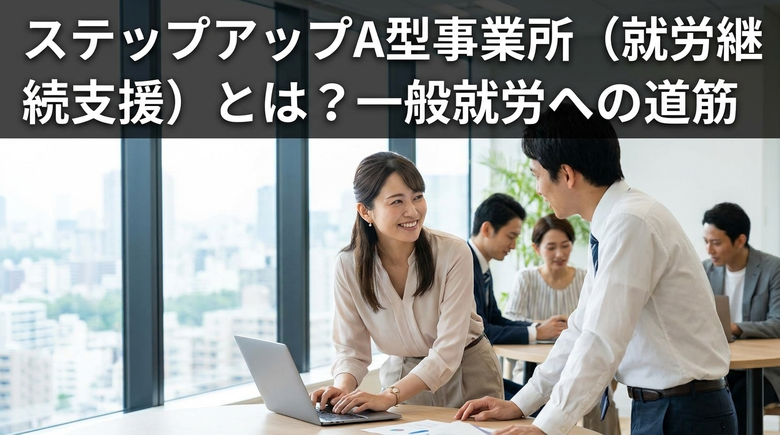 ステップアップA型事業所(就労継続支援)とは?一般就労への道筋