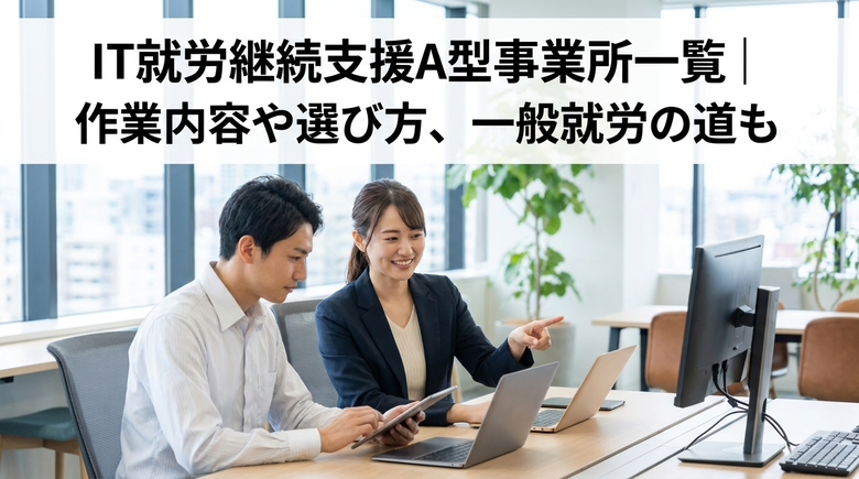 IT就労継続支援A型事業所一覧|作業内容や選び方、一般就労の道も
