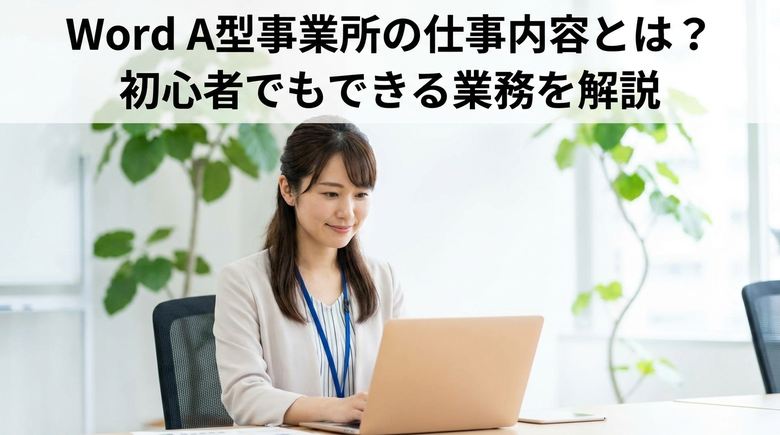 Word A型事業所の仕事内容とは？初心者でもできる業務を解説